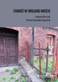 Starość w (wielkim) mieście - Dorota Nowalska-Kapuścik, Jolanta Klimczak - ebook