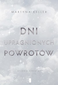 Dni upragnionych powrotów. Dylogia czasu. Tom 1 - Martyna Keller - książka
