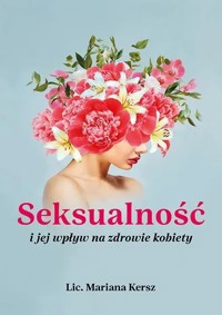 Seksualność i jej wpływ na zdrowie kobiety - Lic. Mariana Kersz - książka