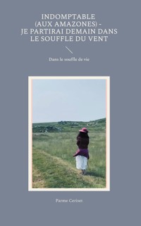Indomptable (Aux Amazones) - Je partirai demain dans le souffle du vent - Parme Ceriset - ebook