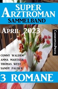 Super Arztroman Sammelband 3 Romane April 2023 - Conny Walden - ebook