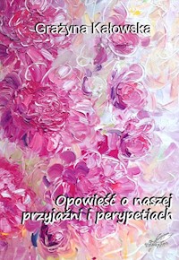Opowieść o naszej przyjaźni i perypetiach - Kałowska Grażyna - książka