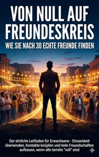 Von Null auf Freundeskreis: Wie Sie nach 30 echte Freunde finden - Anna-Lena Müller - ebook