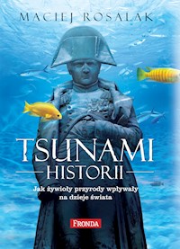 Tsunami historii. Jak żywioły przyrody wpływały na dzieje świata - Maciej Rosalak - ebook