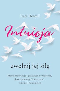 Intuicja. Uwolnij jej siłę. Proste medytacje i praktyczne ćwiczenia, które pomogą Ci korzystać z intuicji na co dzień - Howell Cate - ebook