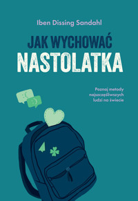 Jak wychować nastolatka. Poznaj metody najszczęśliwszych ludzi na świecie - Iben Dissing Sandahl - ebook + książka