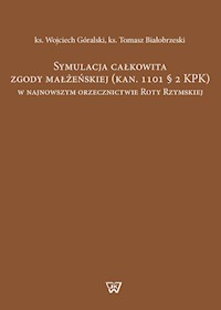 Symulacja całkowita zgody małżeńskiej (kan. 1101 § 2 KPK) - Góralski Wojciech, Białobrzeski Tomasz - książka