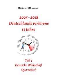 2005 - 2018: Deutschlands verlorene 13 Jahre - Michael Ghanem - ebook