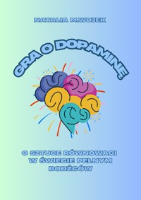 Gra o dopaminę. O sztuce równowagi w świecie pełnym bodźców. - Natalia M.Wujek - ebook