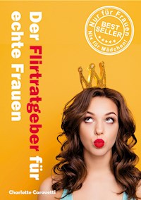 Der Flirtratgeber für echte Frauen - Charlotte Caravetti - ebook