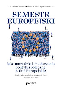 Semestr europejski jako narzędzie kształtowania polityki społecznej w Unii Europejskiej - Gabriela Wronowska, Janusz Rosiek, Agnieszka Witoń - ebook