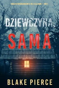 Dziewczyna, sama (Thriller psychologiczny o FBI z Ellą Dark – Tom 1) - Blake Pierce - ebook