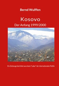 Kosovo  Der Anfang 1999/2000 - Bernd Dr. Wulffen - ebook