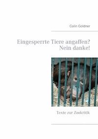 Eingesperrte Tiere angaffen? Nein danke! - Colin Goldner - ebook
