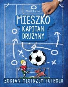 Mieszko kapitan drużyny. Zostań mistrzem futbolu - Marek Lorenc - książka