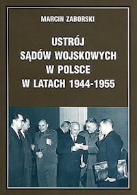 Ustrój sądów wojskowych w Polsce w latach 1944-1955 - Marcin Zaborski - książka