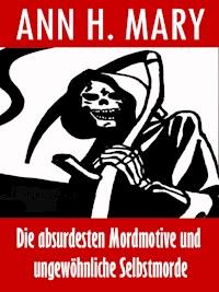 Die absurdesten Mordmotive und ungewöhnliche Selbstmorde - Ann H. Mary - ebook