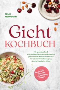 Gicht Kochbuch: Mit genussvollen & entzündungshemmenden Rezepten ganz einfach Harnsäure senken - für schmerzfreie Bewegung & mehr Freude im Alltag - inkl. 30-Tage-Ernährungsplan + 5 Bonus E-Books - Felix Neumann - ebook