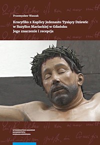 Krucyfiks z Kaplicy Jedenastu Tysięcy Dziewic w Bazylice Mariackiej w Gdańsku - Waszak Przemysław - książka