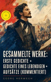 Gesammelte Werke: Erste Gedichte + Gedichte eines Lebendigen + Aufsätze (Kommentiert) - Georg Herwegh - ebook