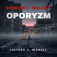 Demony wojny. Oporyzm - Juliusz J. Manell - audiobook