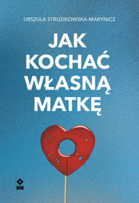 Jak kochać własną matkę - Urszula Struzikowska-Marynicz - ebook + książka
