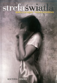 Strefa światła. Walka o szczęście historia prawdziwa - Wiktoria Zender - ebook