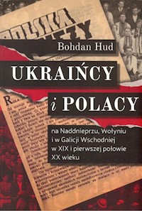 Ukraińcy i Polacy na Naddnieprzu Wołyniu i w Galicji Wschodniej - Hud Bohdan - książka