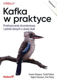 Kafka w praktyce Przetwarzanie strumieniowe i potoki danych o dużej skali - Shapira Gwen, Palino Todd, Sivaram Rajini, Petty Krit - książka