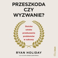 Przeszkoda czy wyzwanie? Stoicka sztuka przekuwania problemów w sukcesy - Ryan Holiday - audiobook