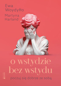O wstydzie bez wstydu. Poczuj się dobrze ze sobą - Ewa Woydyłło, Martyna Harland - ebook + audiobook