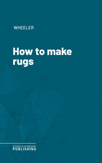 How to make rugs - Wheeler - ebook