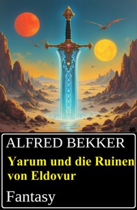 Yarum und die Ruinen von Eldovur: Fantasy - Alfred Bekker - ebook