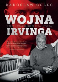 Wojna Irvinga. Wzlot i upadek historyka Hitlera - Radosław Golec - ebook + książka