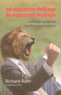 Od mężczyzny dzikiego do mężczyzny mądrego - Rohr Richard - książka