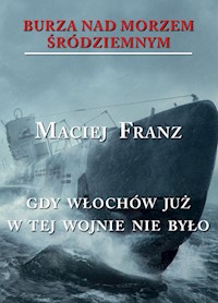 Burza nad Morzem Śródziemnym Tom 5 Gdy Włochów juzw tej wojnie nie było - Franz Maciej - książka