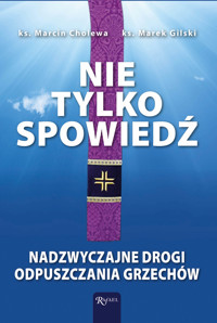 Nie tylko spowiedź. Nadzwyczajne drogi odpuszczania grzechów - ks. Marcin Cholewa, ks. Marek Gilski - ebook + audiobook