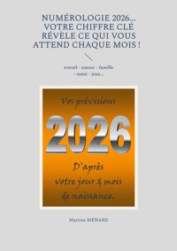 Numérologie 2026... Votre chiffre CLÉ révèle ce qui vous attend chaque mois ! - Martine Ménard - ebook