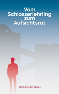 Vom Schlosserlehrling zum Aufsichtsrat - Theo Frielinghaus - ebook