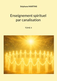 Enseignement spirituel par canalisation (Tome 4) - Stéphane Martins - ebook