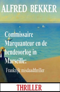Commissaire Marquanteur en de bendeoorlog in Marseille: Frankrijk misdaadthriller - Alfred Bekker - ebook