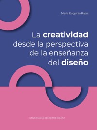 La creatividad desde la perspectiva de la enseñanza del diseño - María Eugenia Rojas Morales - ebook