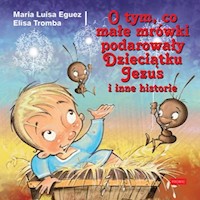 O tym, co małe mrówki podarowały Dzieciątku Jezus i inne historie - Eguez Maria Luisa, Tromba Elisa - książka