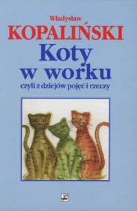 Koty w worku, czyli z dziejów pojęć i rzeczy - Władysław Kopaliński - książka