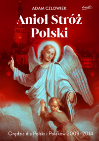 Anioł Stróż Polski. Orędzia dla Polski i Polaków 2009 - 2014 - Adam Człowiek - ebook