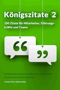 Königszitate 2: 100 Zitate für Mitarbeiter, Führungskräfte und Teams - Christian Flick - ebook