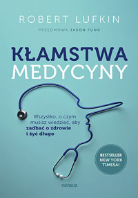 Kłamstwa medycyny. Wszystko, o czym musisz wiedzieć, aby zadbać o zdrowie i żyć długo - Jason Fung, Robert Lufkin MD - książka