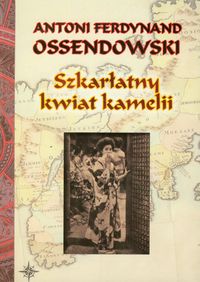Szkarłatny kwiat kamelii - Ossendowski Antoni Ferdynand - książka
