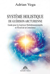 Système Holistique De Guérison  Arcturienne - Adrian Vega/ Luiz Santos - ebook
