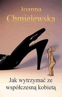 Jak wytrzymać ze współczesną kobietą - Joanna Chmielewska - ebook